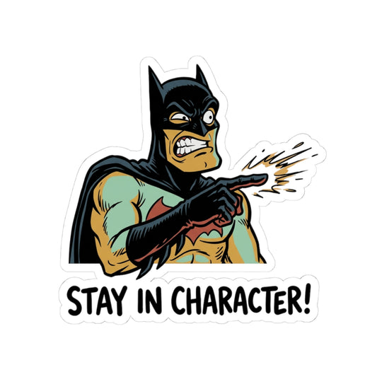 STAY IN CHARACTER!