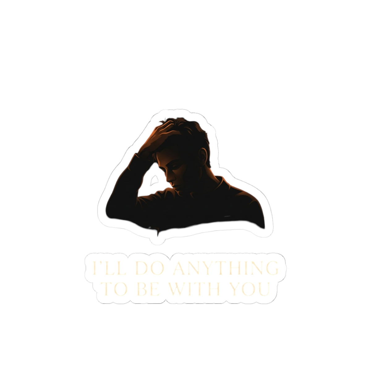 i'll do anything to be with you