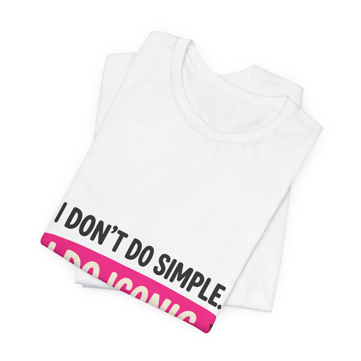 I Don't Do Simple. I Do Iconic.