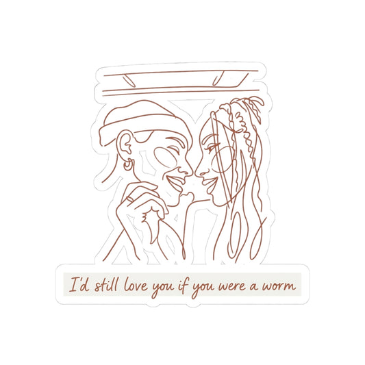 I'd still love you if you were a worm