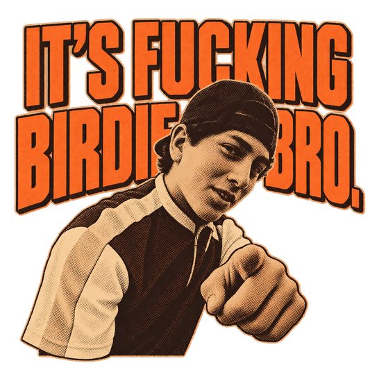 It's Fucking Birdie, Bro.