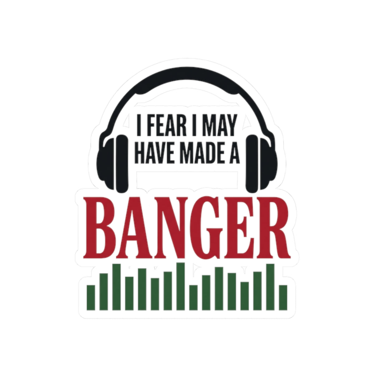 I Fear I May Have Made A Banger