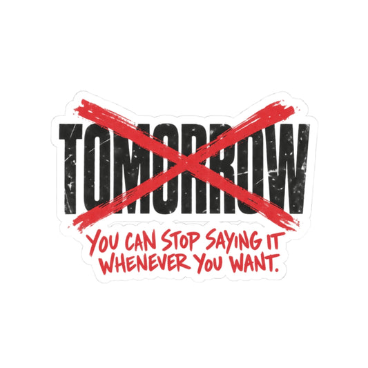 Stop Saying Tomorrow
