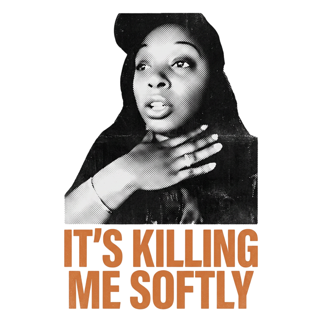 IT'S KILLING ME SOFTLY