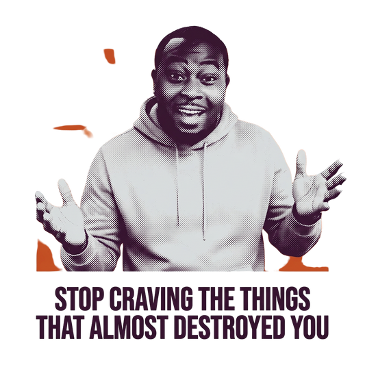 Stop craving the things that almost destroyed you