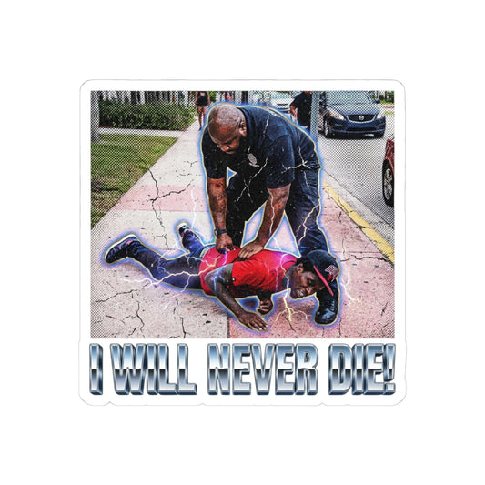I will never die!
