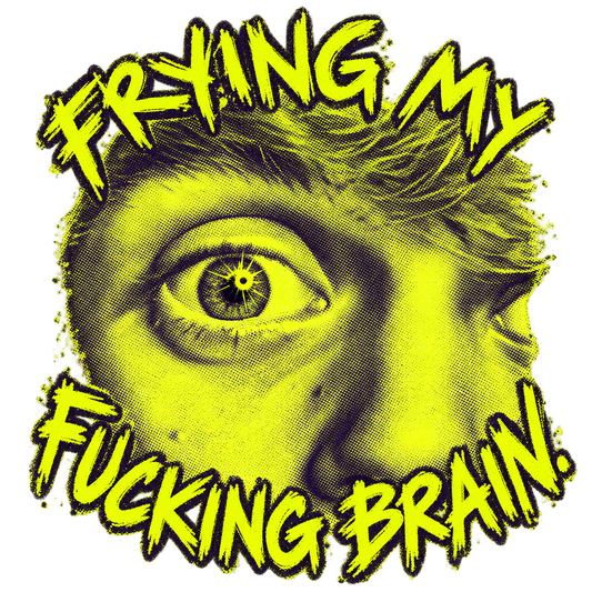 Frying My Brain