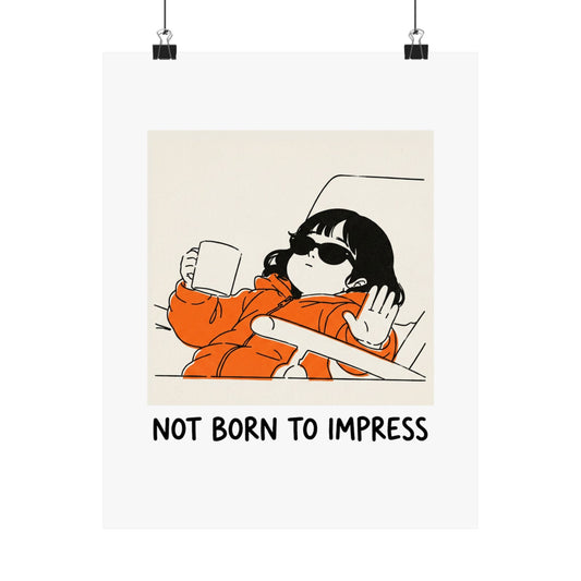 Not born to impress