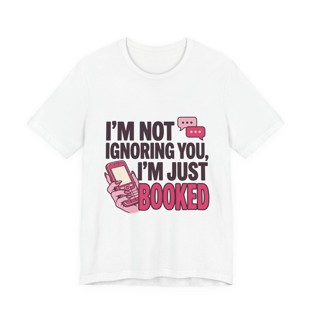 I'm Not Ignoring You, I'm Just Booked