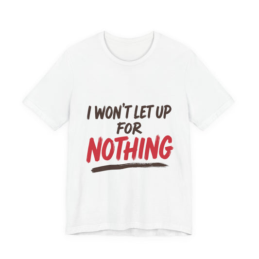 I Won't Let Up For Nothing